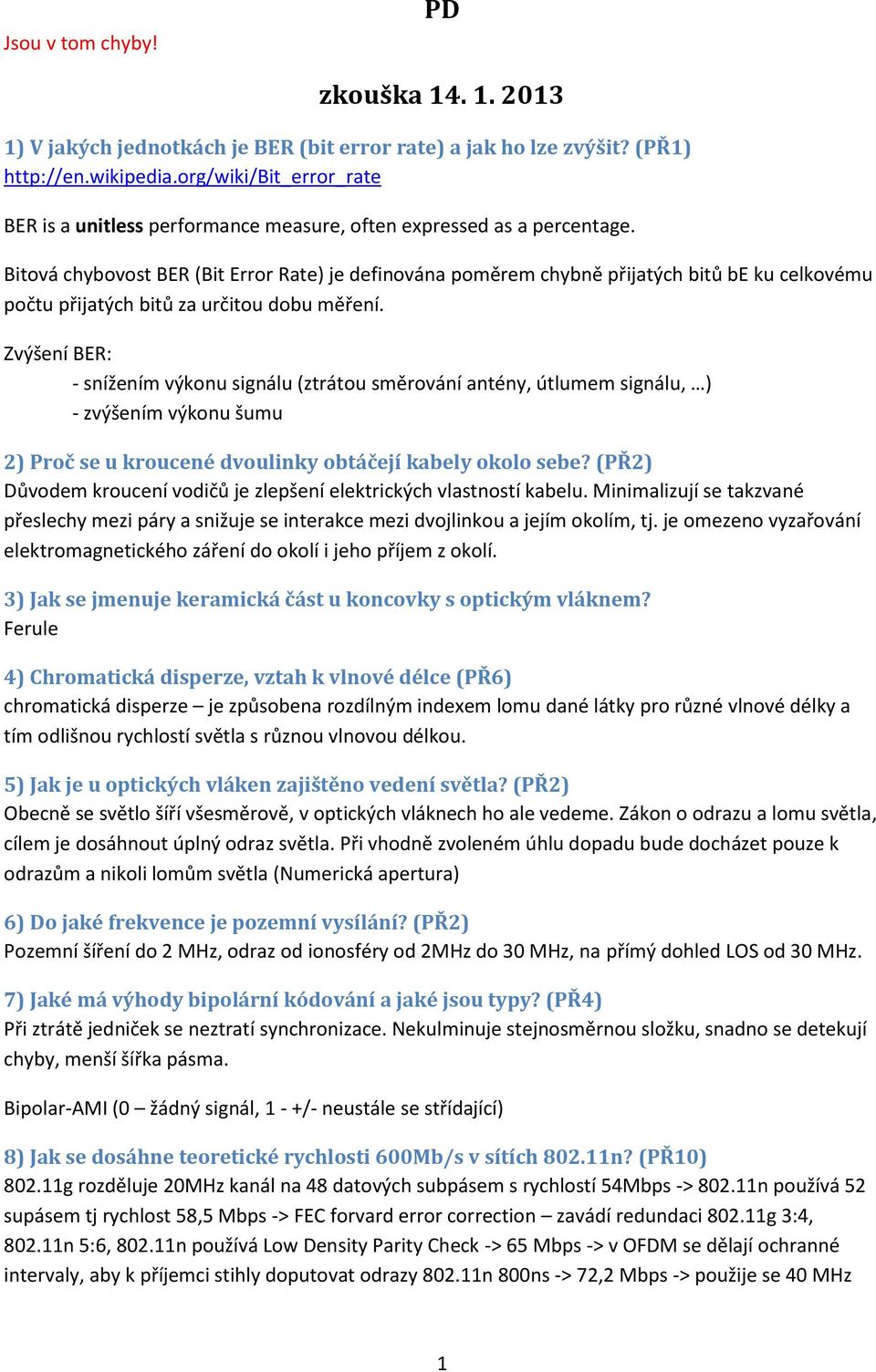 Bitová chybovost BER (Bit Error Rate) je definována poměrem chybně přijatých bitů be ku celkovému počtu přijatých bitů za určitou dobu měření.