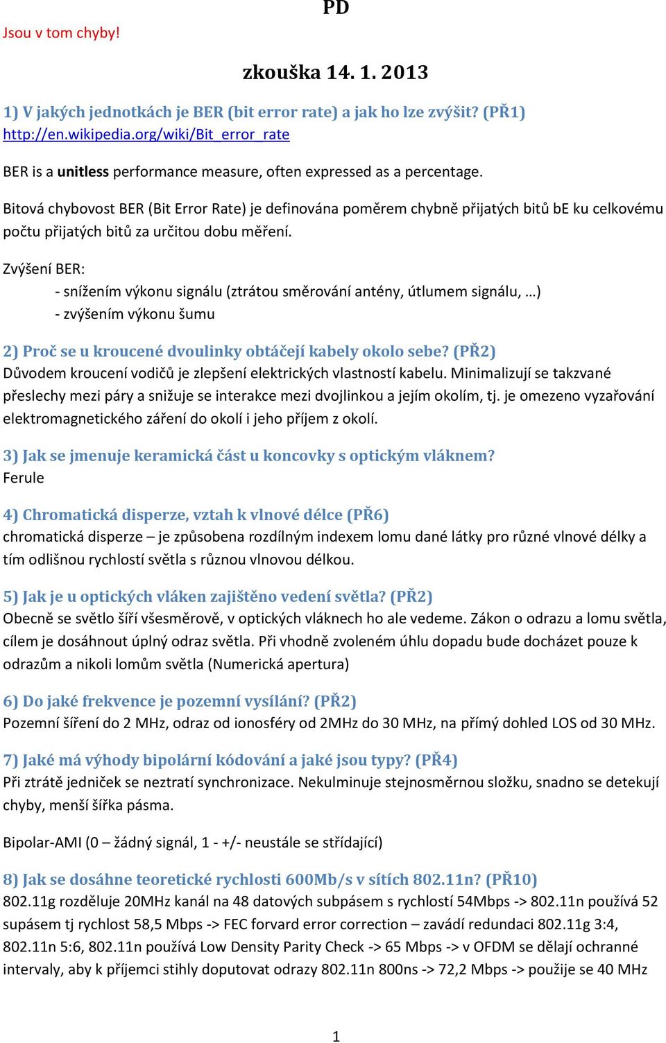 Bitová chybovost BER (Bit Error Rate) je definována poměrem chybně přijatých bitů be ku celkovému počtu přijatých bitů za určitou dobu měření.