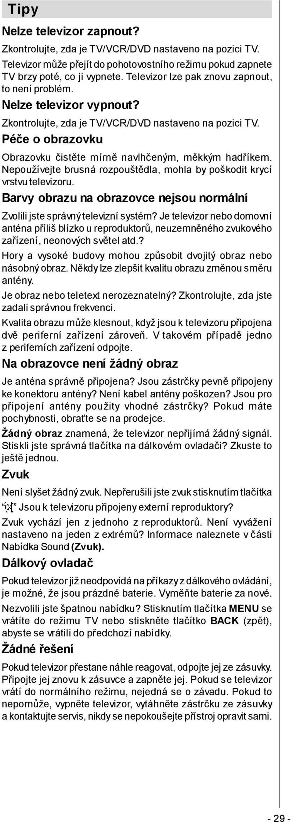 Nepoužívejte brusná rozpouštědla, mohla by poškodit krycí vrstvu televizoru. Barvy obrazu na obrazovce nejsou normální Zvolili jste správný televizní systém?