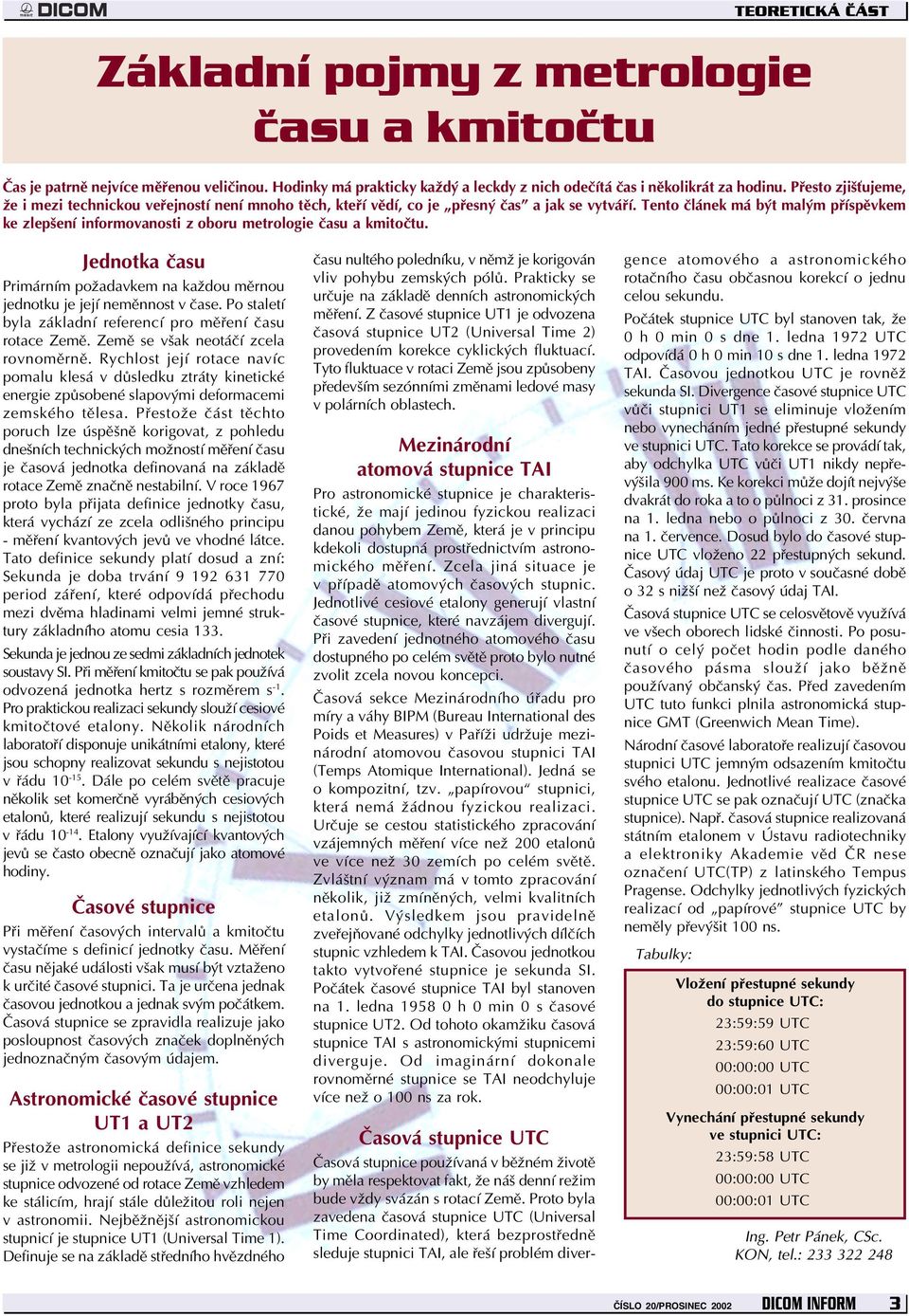 Tento článek má být malým příspěvkem ke zlepšení informovanosti z oboru metrologie času a kmitočtu. Jednotka času Primárním požadavkem na každou měrnou jednotku je její neměnnost v čase.