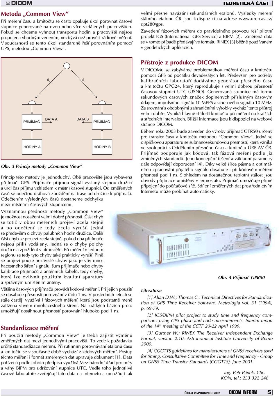 V současnosti se tento úkol standardně řeší porovnáním pomocí GPS, metodou Common View. velmi přesné navázání sekundárních etalonů. Výsledky měření státního etalonu ČR jsou k dispozici na adrese www.