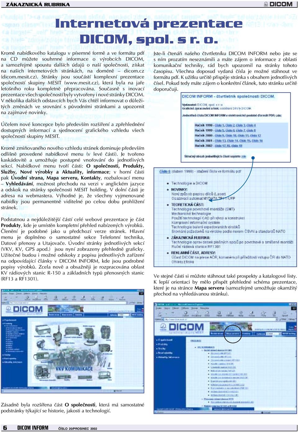 stránkách, na doméně dicom.cz (dicom.mesit.cz). Stránky jsou součástí komplexní prezentace společností skupiny MESIT (www.mesit.cz), která byla na jaře letošního roku kompletně přepracována.