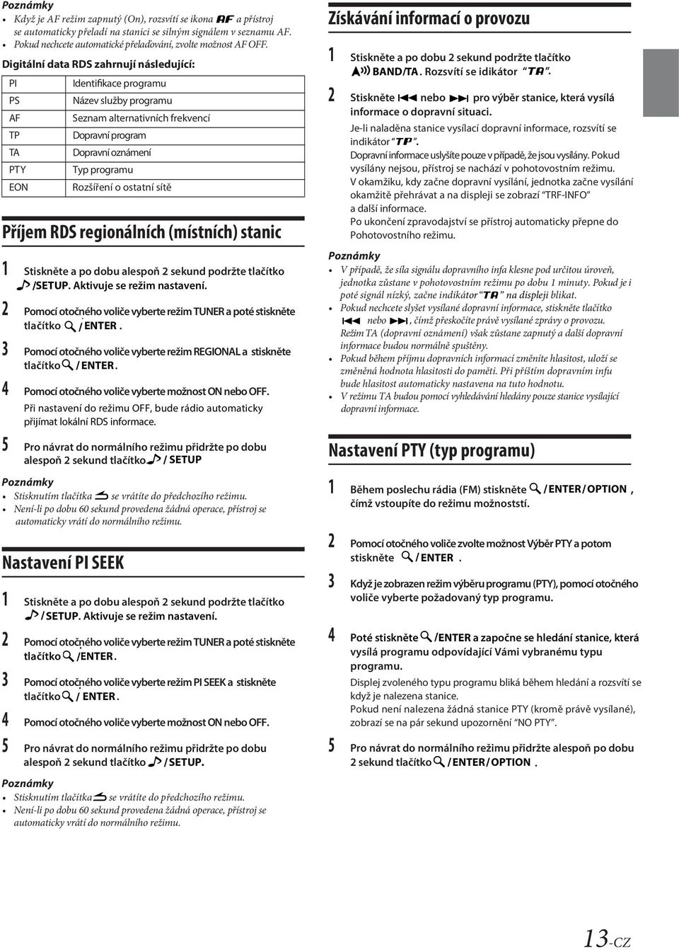 ostatní sítě Příjem RDS regionálních (místních) stanic 1 Stiskněte a po dobu alespoň 2 sekund podržte tlačítko SETUP. Aktivuje se režim nastavení.