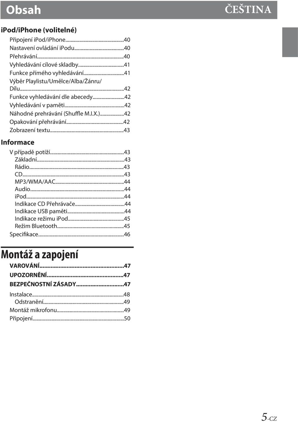 ..42 Zobrazení textu...43 Informace V případě potíží...43 Základní...43 Rádio...43 CD...43 MP3/WMA/AAC...44 Audio...44 ipod...44 Indikace CD Přehrávače...44 Indikace USB paměti.