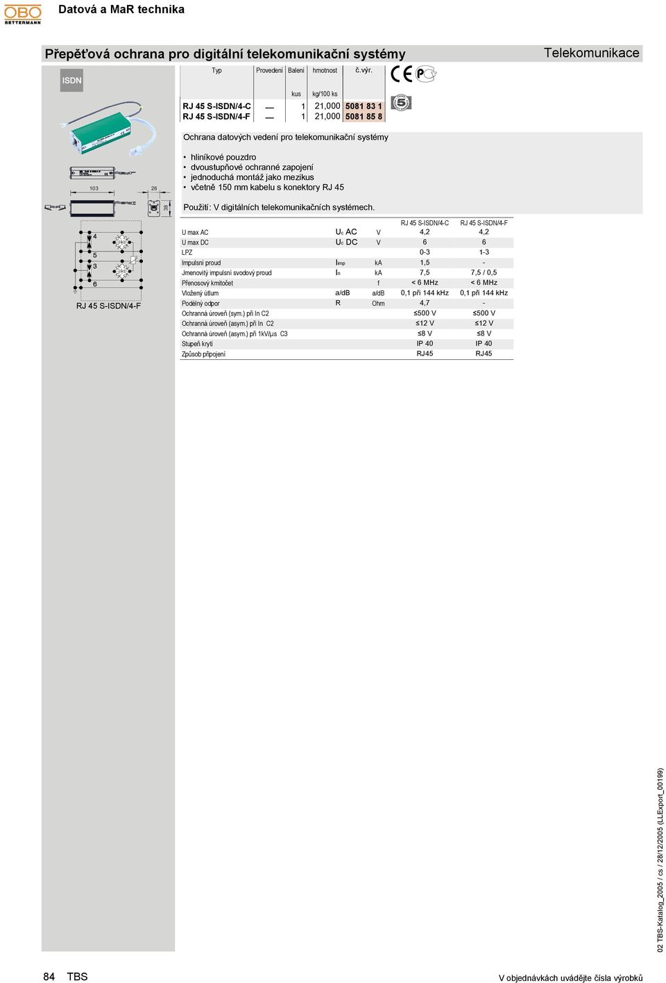 montáž jako mezi včetně 50 mm kabelu s konektory RJ 45 38 Použití: V digitálních telekomunikačních systémech.