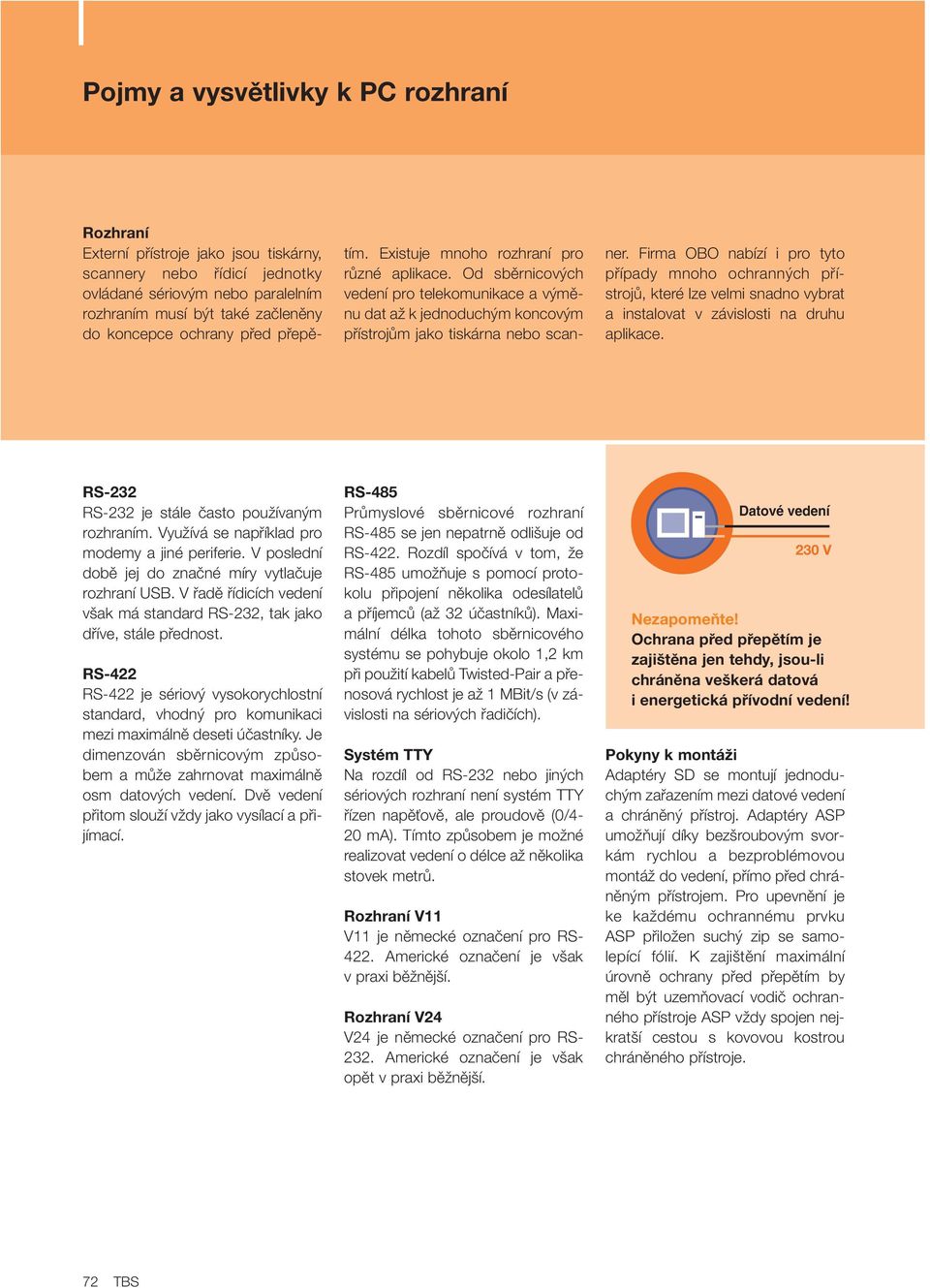 Firma OO nabízí i pro tyto pfiípady mnoho ochrann ch pfiístrojû, které lze velmi snadno vybrat a instalovat v závislosti na druhu aplikace. RS232 RS232 je stále ãasto pouïívan m rozhraním.
