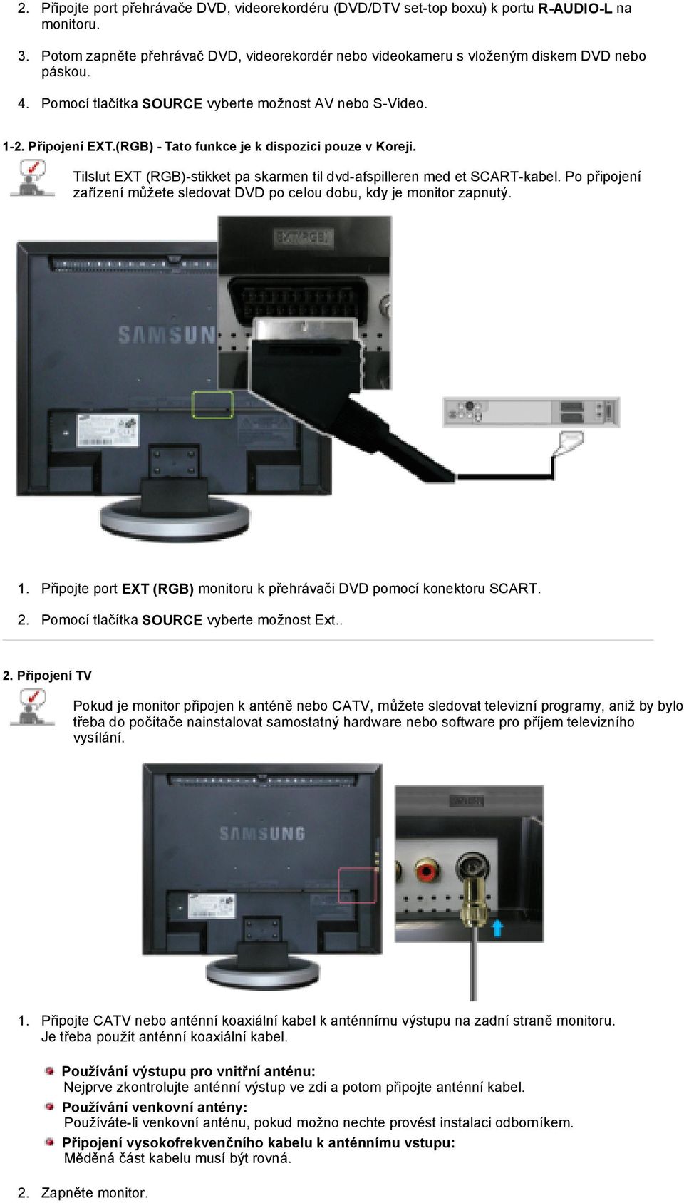 Tilslut EXT (RGB)-stikket pa skarmen til dvd-afspilleren med et SCART-kabel. Po připojení zařízení můžete sledovat DVD po celou dobu, kdy je monitor zapnutý. 1.
