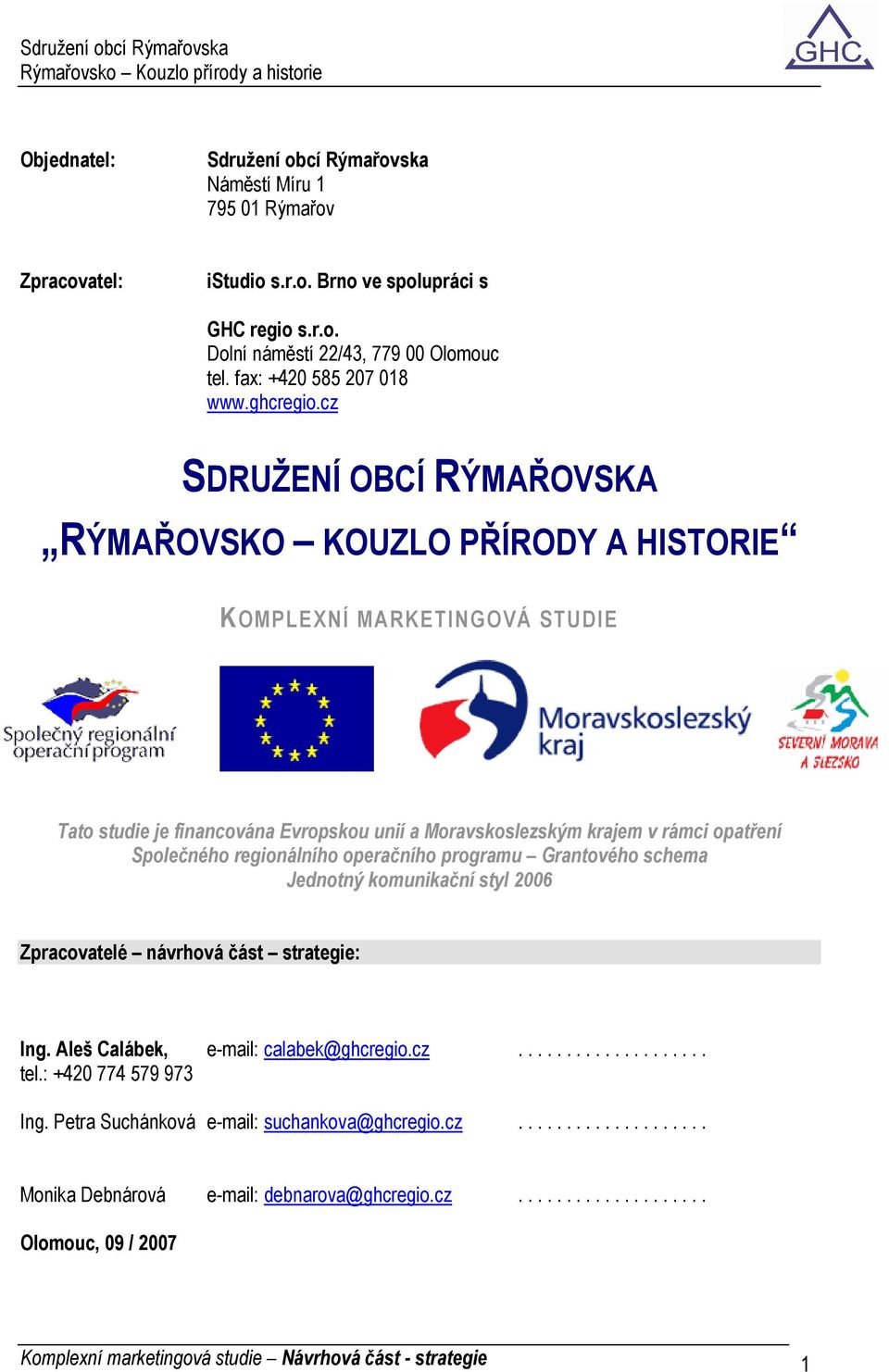 cz SDRUŽENÍ OBCÍ RÝMAŘOVSKA RÝMAŘOVSKO KOUZLO PŘÍRODY A HISTORIE KOMPLEXNÍ MARKETINGOVÁ STUDIE Tato studie je financována Evropskou unií a Moravskoslezským krajem v rámci opatření Společného