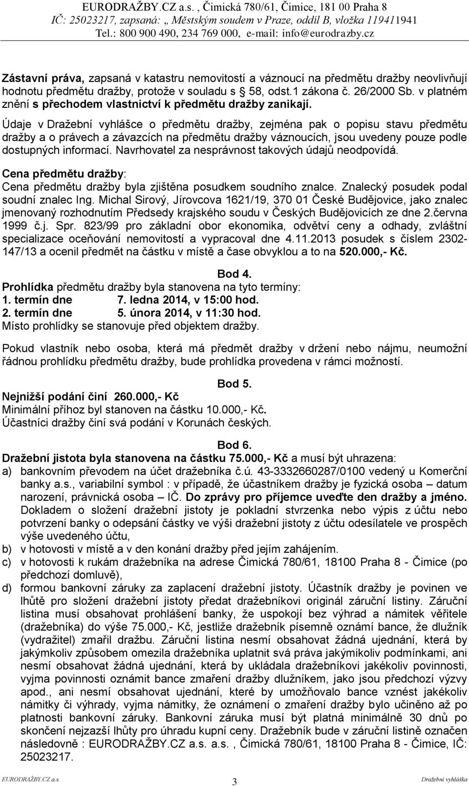 Údaje v Dražební vyhlášce o předmětu dražby, zejména pak o popisu stavu předmětu dražby a o právech a závazcích na předmětu dražby váznoucích, jsou uvedeny pouze podle dostupných informací.