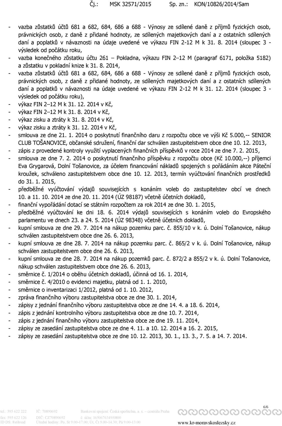 2014 (sloupec 3 - výsledek od počátku roku, - vazba konečného zůstatku účtu 261 Pokladna, výkazu FIN 2 12 M (paragraf 6171, položka 5182) a zůstatku v pokladní knize k 31. 8.