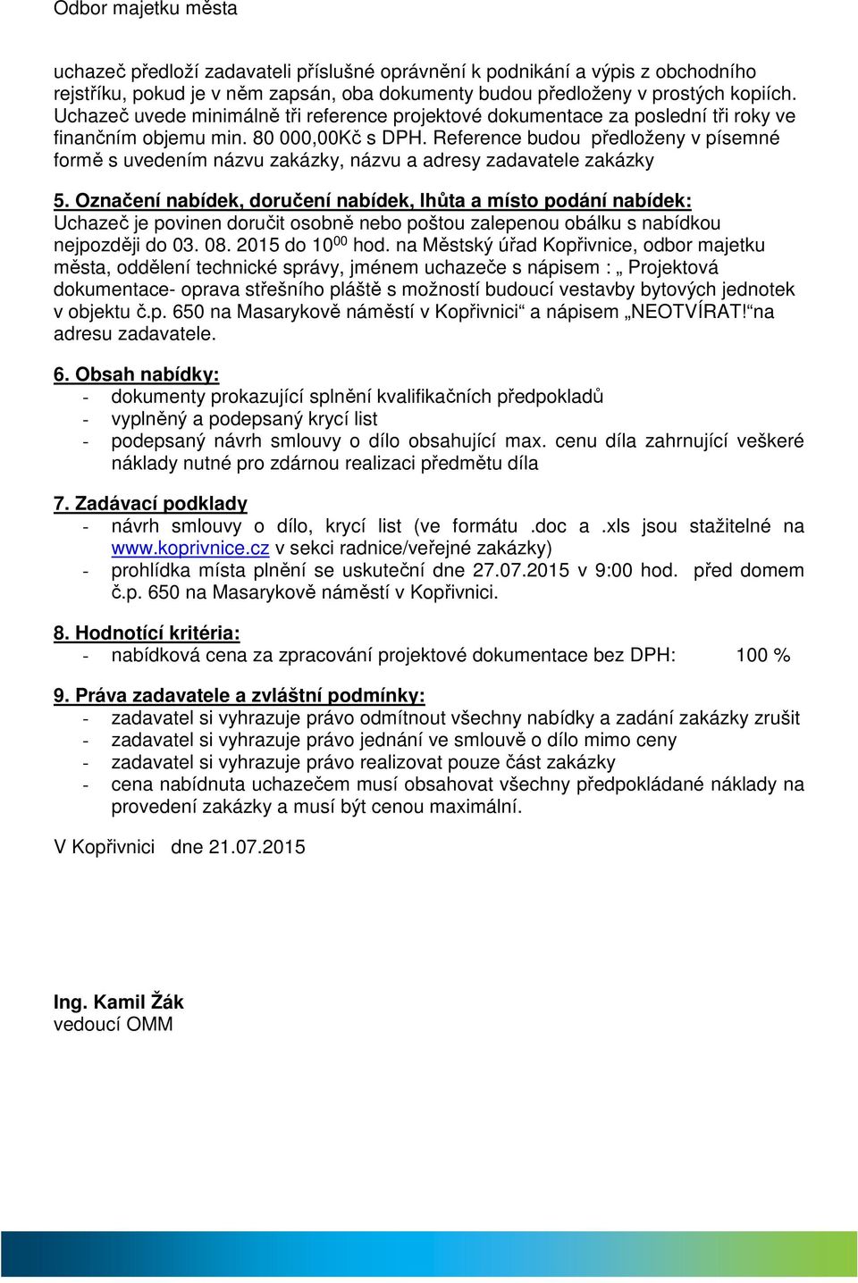 Reference budou předloženy v písemné formě s uvedením názvu zakázky, názvu a adresy zadavatele zakázky 5.