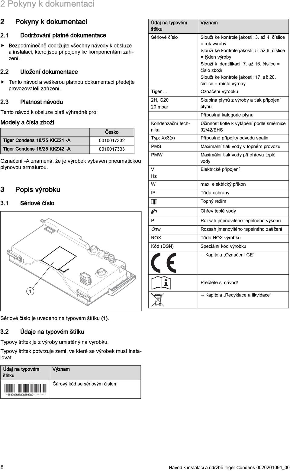 vybaven pneumatickou plynovou armaturou. 3 Popis výrobku 3. Sériové číslo Údaj na typovém štítku Sériové číslo Tiger.