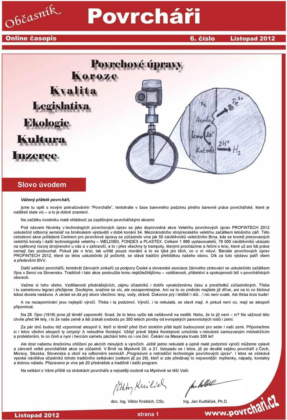Na začátku úvodníku malé ohlédnutí za úspěšnými povrchářskými akcemi: Pod názvem Novinky v technologiích povrchových úprav se jako doprovodná akce Veletrhu povrchových úprav PROFINTECH 2012
