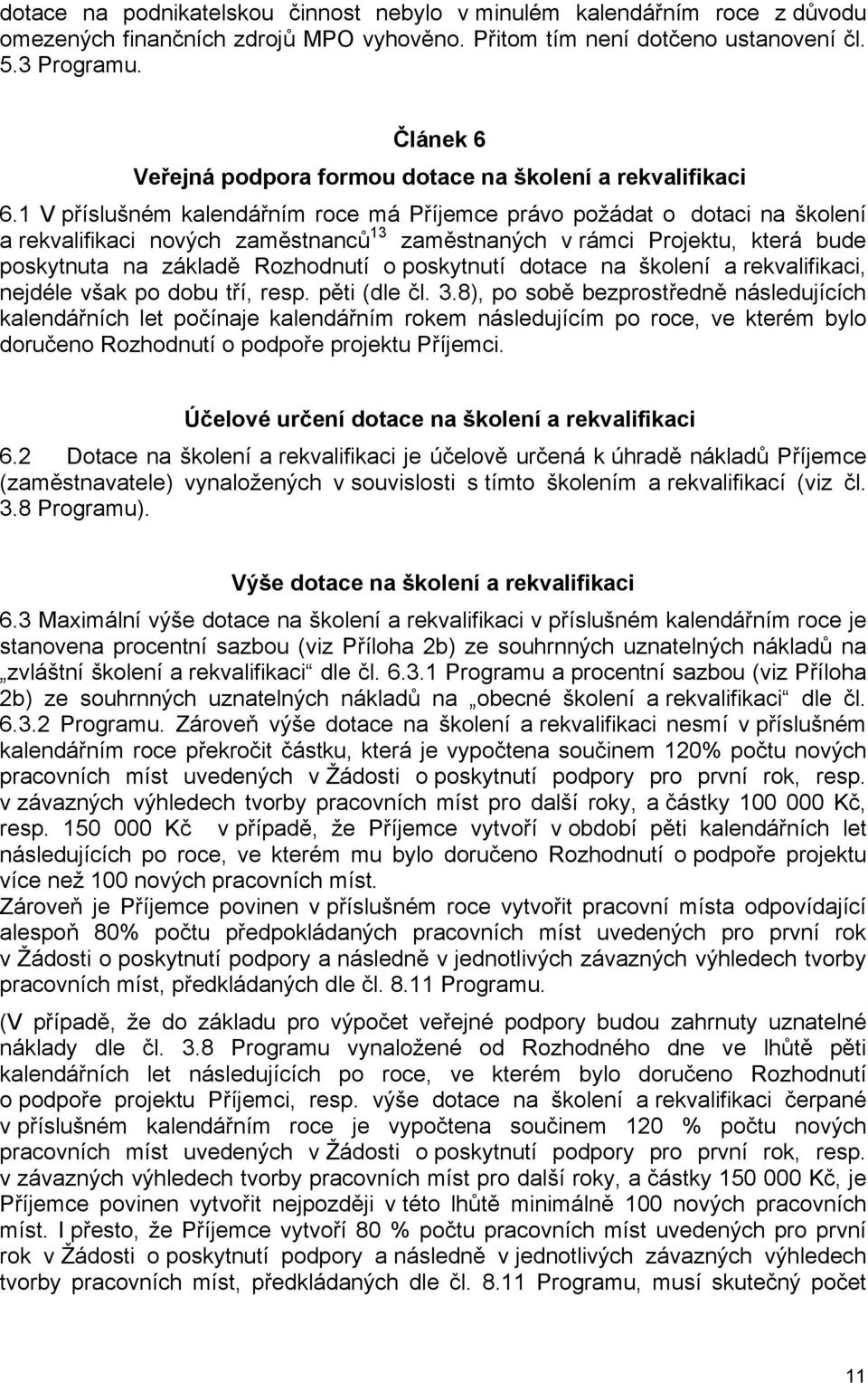 1 V příslušném kalendářním roce má Příjemce právo požádat o dotaci na školení a rekvalifikaci nových zaměstnanců 13 zaměstnaných v rámci Projektu, která bude poskytnuta na základě Rozhodnutí o