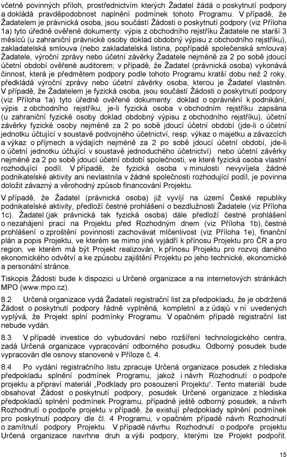 zahraniční právnické osoby doklad obdobný výpisu z obchodního rejstříku), zakladatelská smlouva (nebo zakladatelská listina, popřípadě společenská smlouva) Žadatele, výroční zprávy nebo účetní