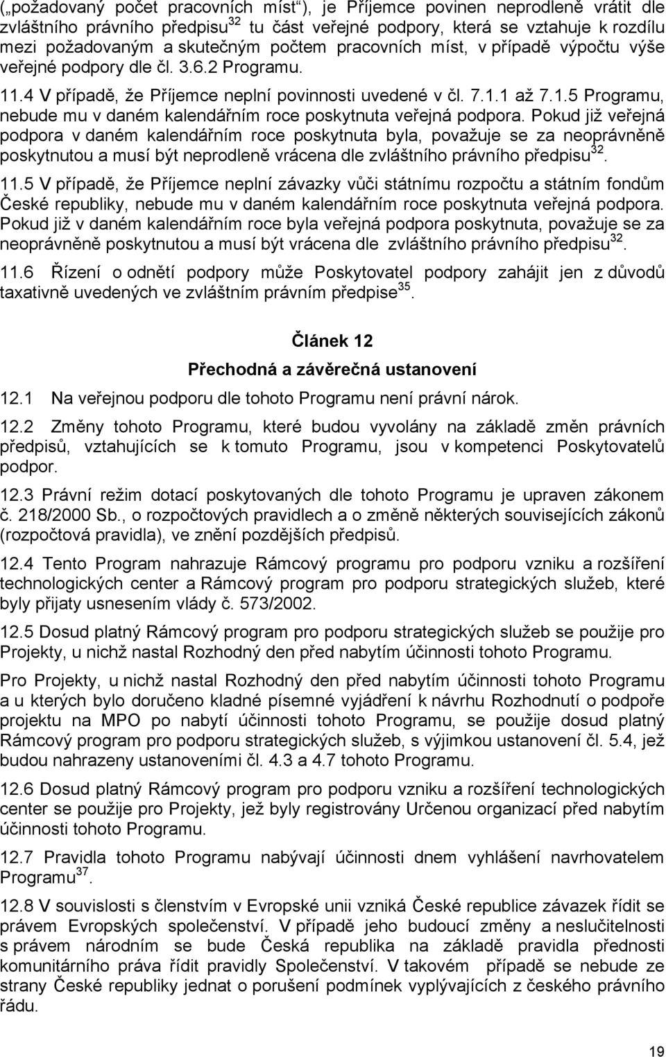 Pokud již veřejná podpora v daném kalendářním roce poskytnuta byla, považuje se za neoprávněně poskytnutou a musí být neprodleně vrácena dle zvláštního právního předpisu 32. 11.