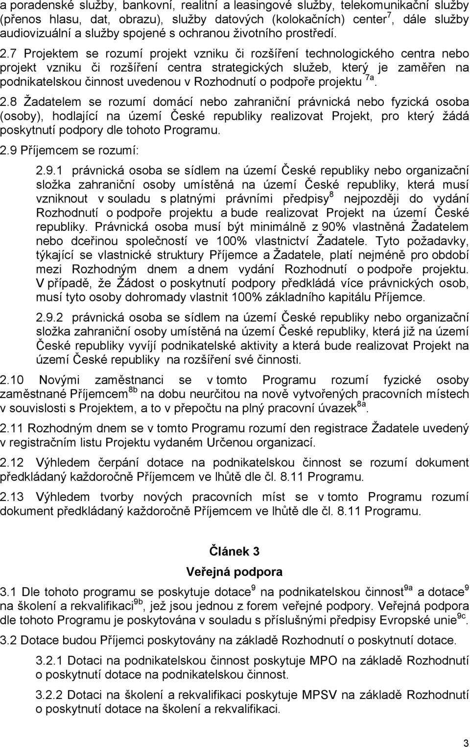 7 Projektem se rozumí projekt vzniku či rozšíření technologického centra nebo projekt vzniku či rozšíření centra strategických služeb, který je zaměřen na podnikatelskou činnost uvedenou v Rozhodnutí