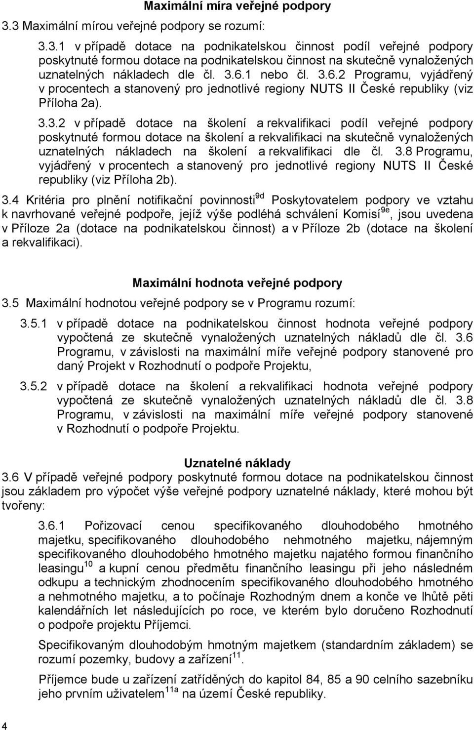 3.6.1 nebo čl. 3.6.2 Programu, vyjádřený v procentech a stanovený pro jednotlivé regiony NUTS II České republiky (viz Příloha 2a). 3.3.2 v případě dotace na školení a rekvalifikaci podíl veřejné