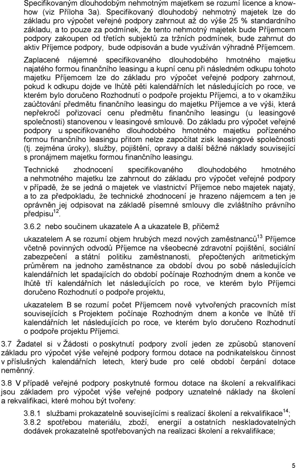 podpory zakoupen od třetích subjektů za tržních podmínek, bude zahrnut do aktiv Příjemce podpory, bude odpisován a bude využíván výhradně Příjemcem.