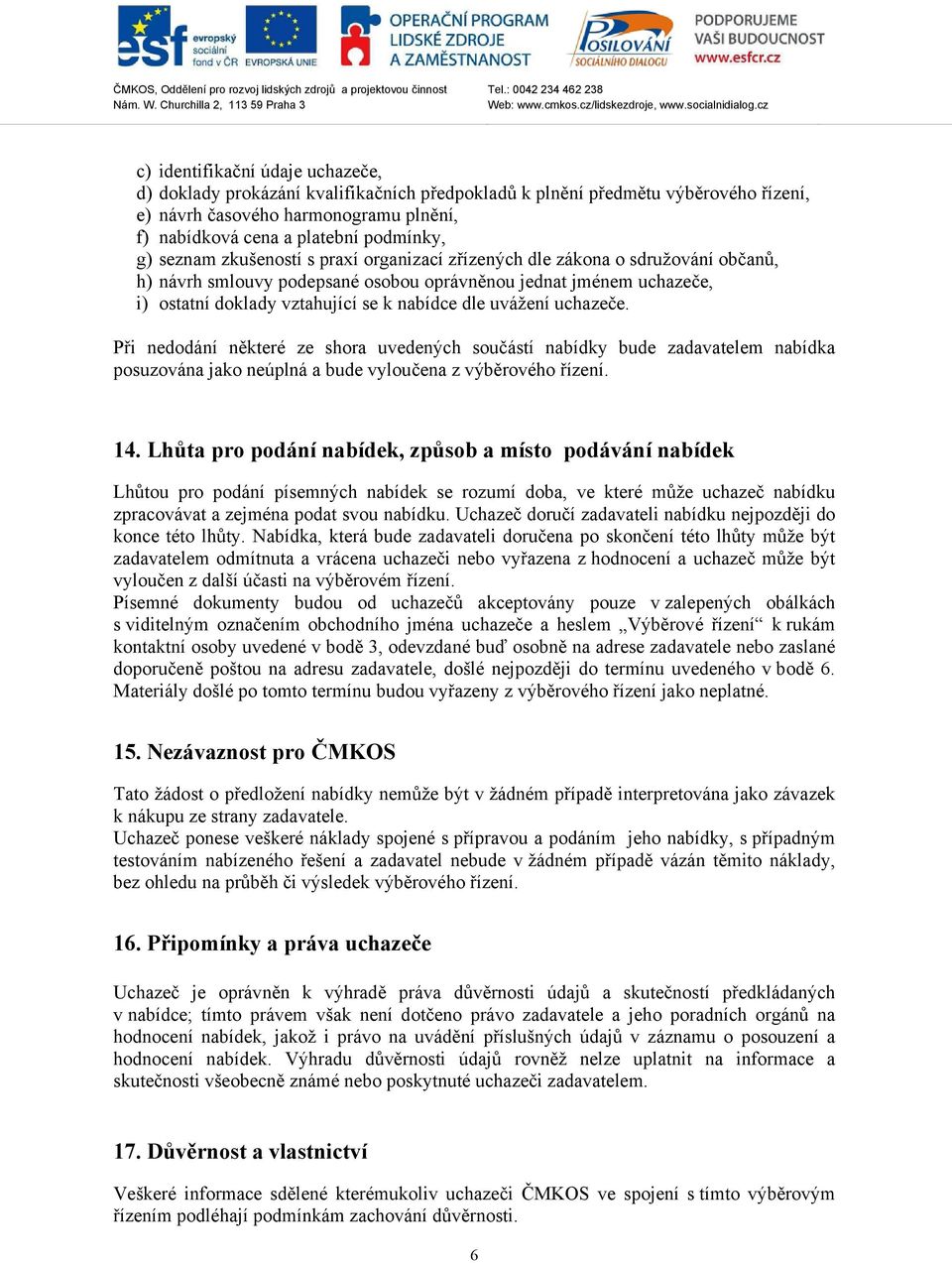 uvážení uchazeče. Při nedodání některé ze shora uvedených součástí nabídky bude zadavatelem nabídka posuzována jako neúplná a bude vyloučena z výběrového řízení. 14.