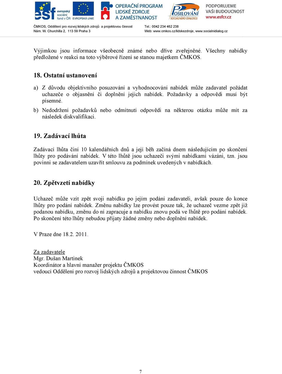 b) Nedodržení požadavků nebo odmítnutí odpovědi na některou otázku může mít za následek diskvalifikaci. 19.