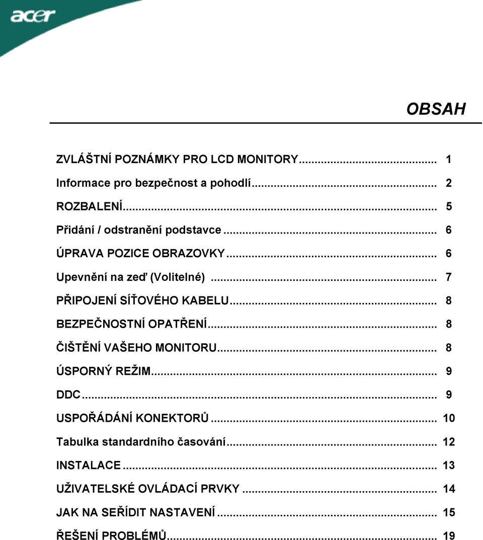 .. 7 PŘIPOJENÍ SÍŤOVÉHO KABELU... 8 BEZPEČNOSTNÍ OPATŘENÍ... 8 ČIŠTĚNÍ VAŠEHO MONITORU... 8 ÚSPORNÝ REŽIM... 9 DDC.
