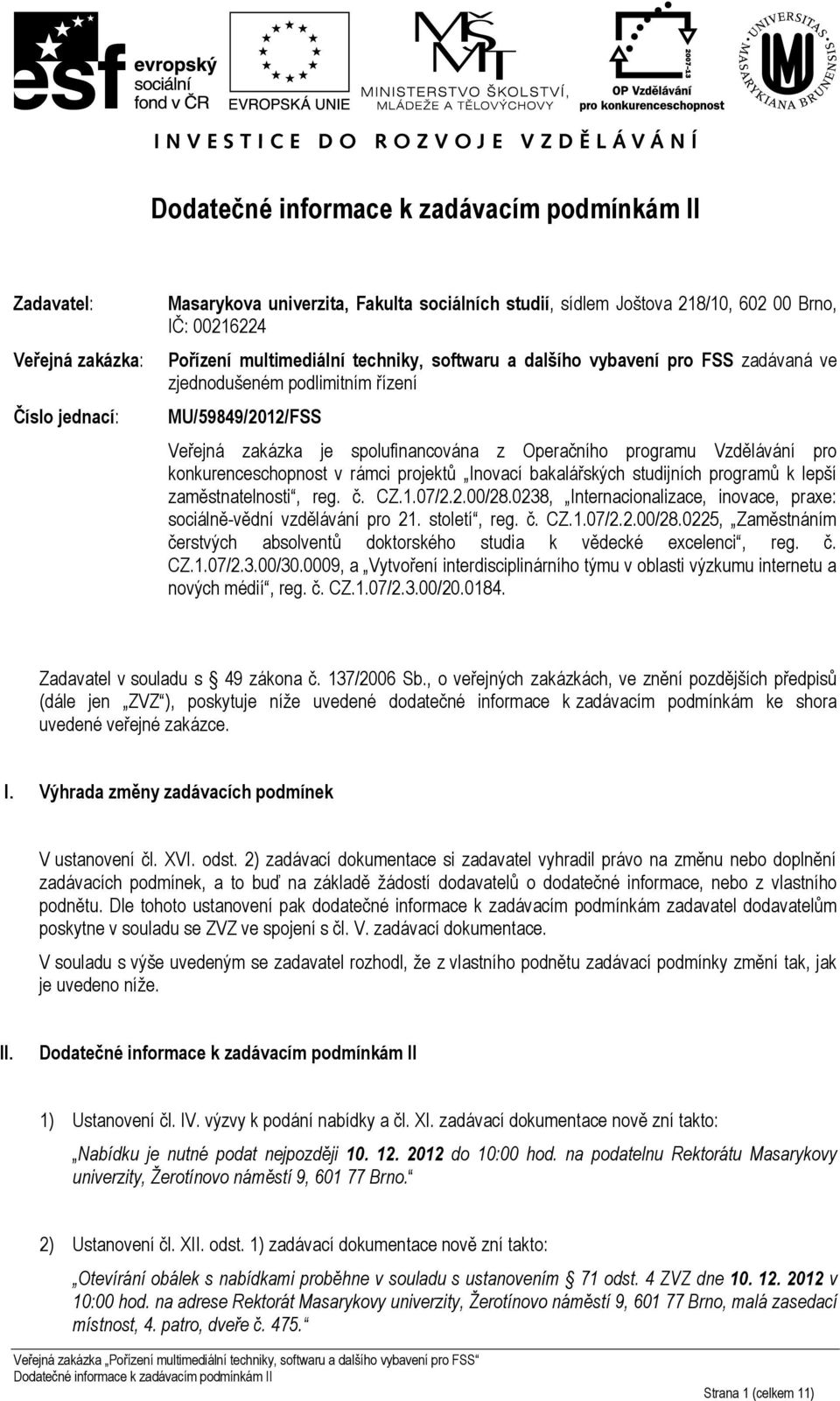 prjektů Invací bakalářských studijních prgramů k lepší zaměstnatelnsti, reg. č. CZ.1.07/2.2.00/28.0238, Internacinalizace, invace, praxe: sciálně-vědní vzdělávání pr 21. stletí, reg. č. CZ.1.07/2.2.00/28.0225, Zaměstnáním čerstvých abslventů dktrskéh studia k vědecké excelenci, reg.