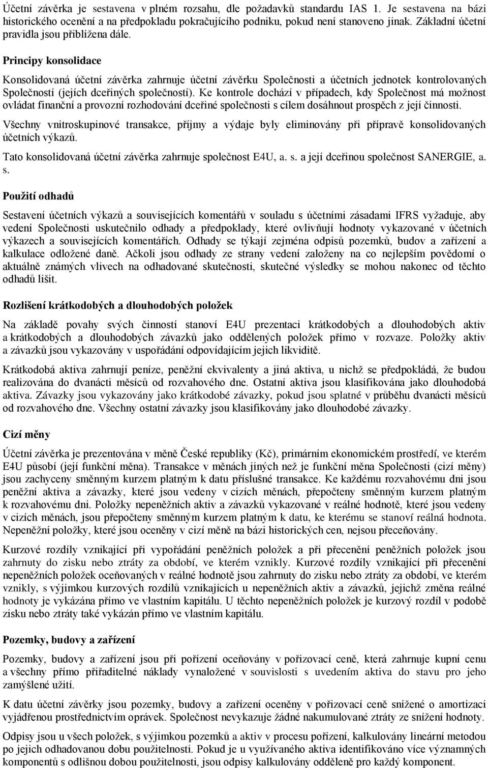 Principy konsolidace Konsolidovaná účetní závěrka zahrnuje účetní závěrku Společnosti a účetních jednotek kontrolovaných Společností (jejích dceřiných společností).