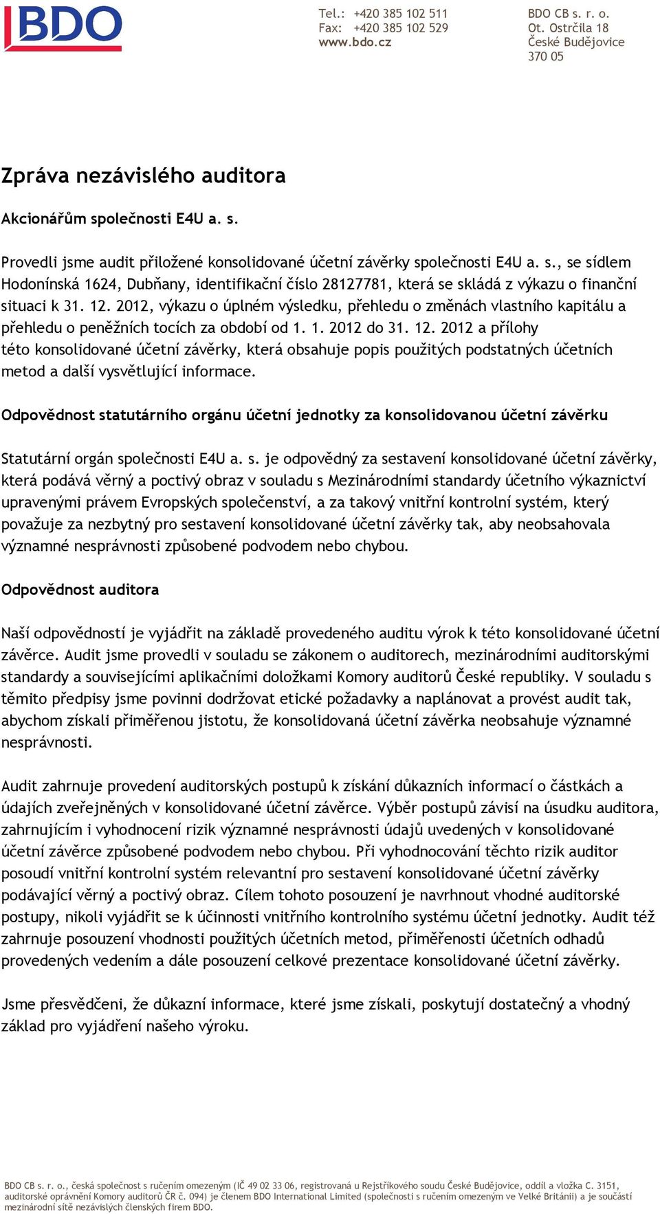2012, výkazu o úplném výsledku, přehledu o změnách vlastního kapitálu a přehledu o peněžních tocích za období od 1. 1. 2012 do 31. 12.