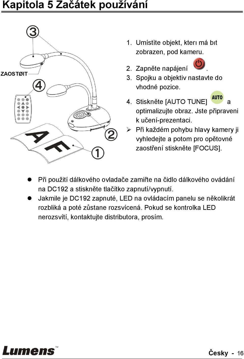 Při každém pohybu hlavy kamery ji vyhledejte a potom pro opětovné zaostření stiskněte [FOCUS].