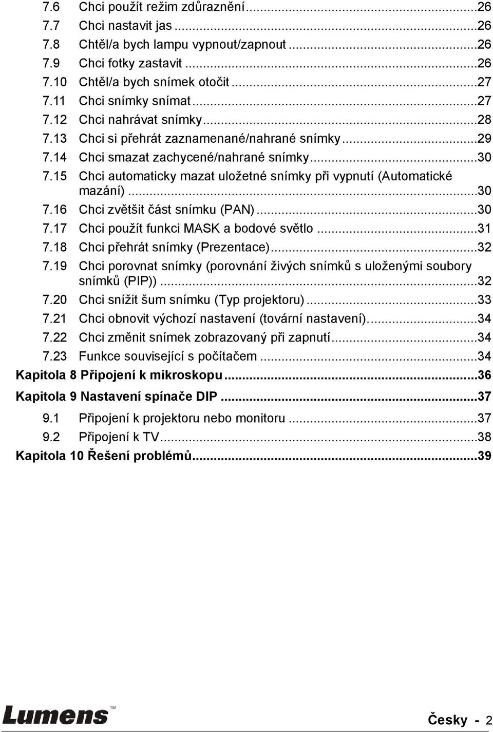 15 Chci automaticky mazat uložetné snímky při vypnutí (Automatické mazání)... 30 7.16 Chci zvětšit část snímku (PAN)... 30 7.17 Chci použít funkci MASK a bodové světlo... 31 7.