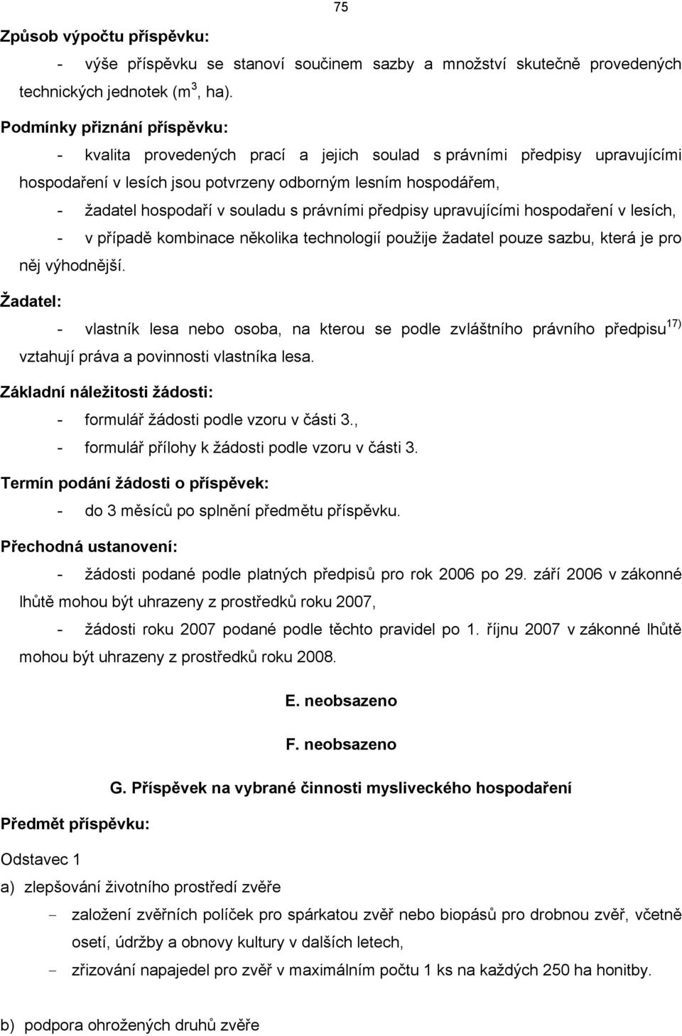 právními předpisy upravujícími hospodaření v lesích, v případě kominace několika technologií použije žadatel pouze sazu, která je pro něj výhodnější.