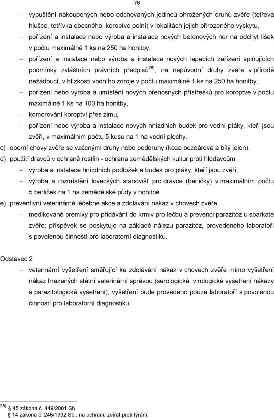 předpisů 5), na nepůvodní druhy zvěře v přírodě nežádoucí, v lízkosti vodního zdroje v počtu maximálně ks na 50 ha honity, pořízení neo výroa a umístění nových přenosných přístřešků pro koroptve v