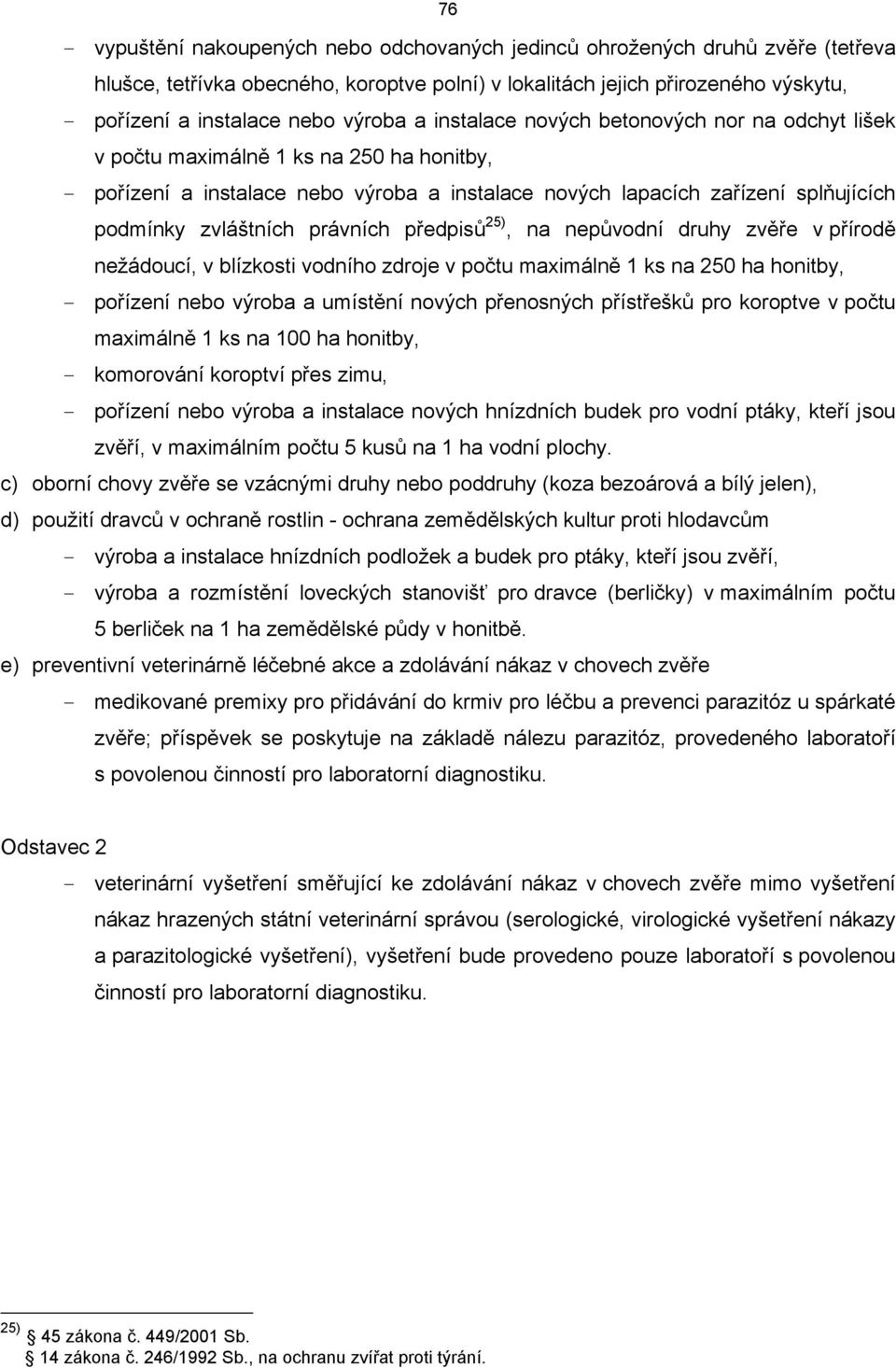 předpisů 5), na nepůvodní druhy zvěře v přírodě nežádoucí, v lízkosti vodního zdroje v počtu maximálně ks na 50 ha honity, pořízení neo výroa a umístění nových přenosných přístřešků pro koroptve v