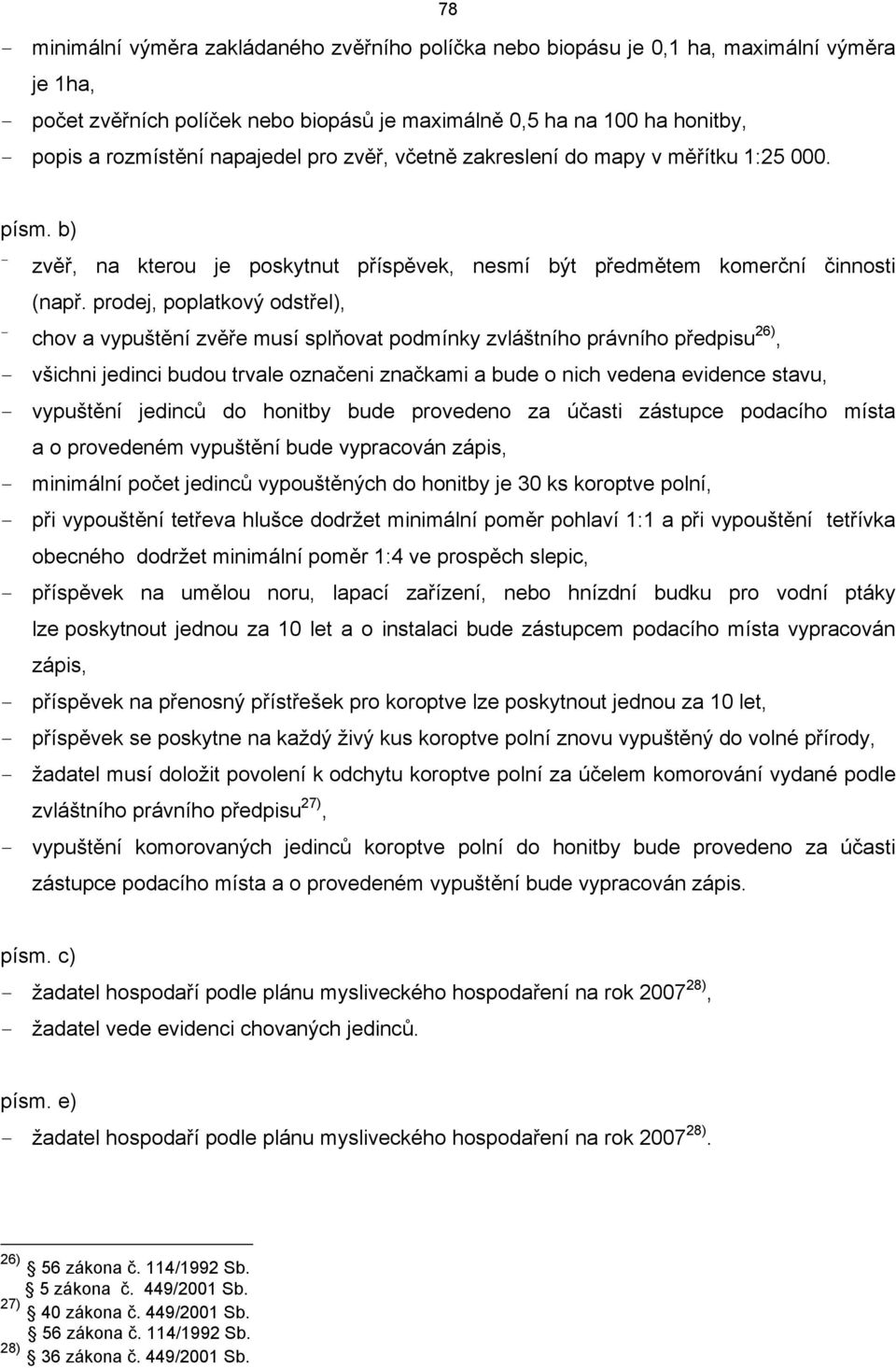 prodej, poplatkový odstřel), chov a vypuštění zvěře musí splňovat podmínky zvláštního právního předpisu 6), všichni jedinci udou trvale označeni značkami a ude o nich vedena evidence stavu, vypuštění