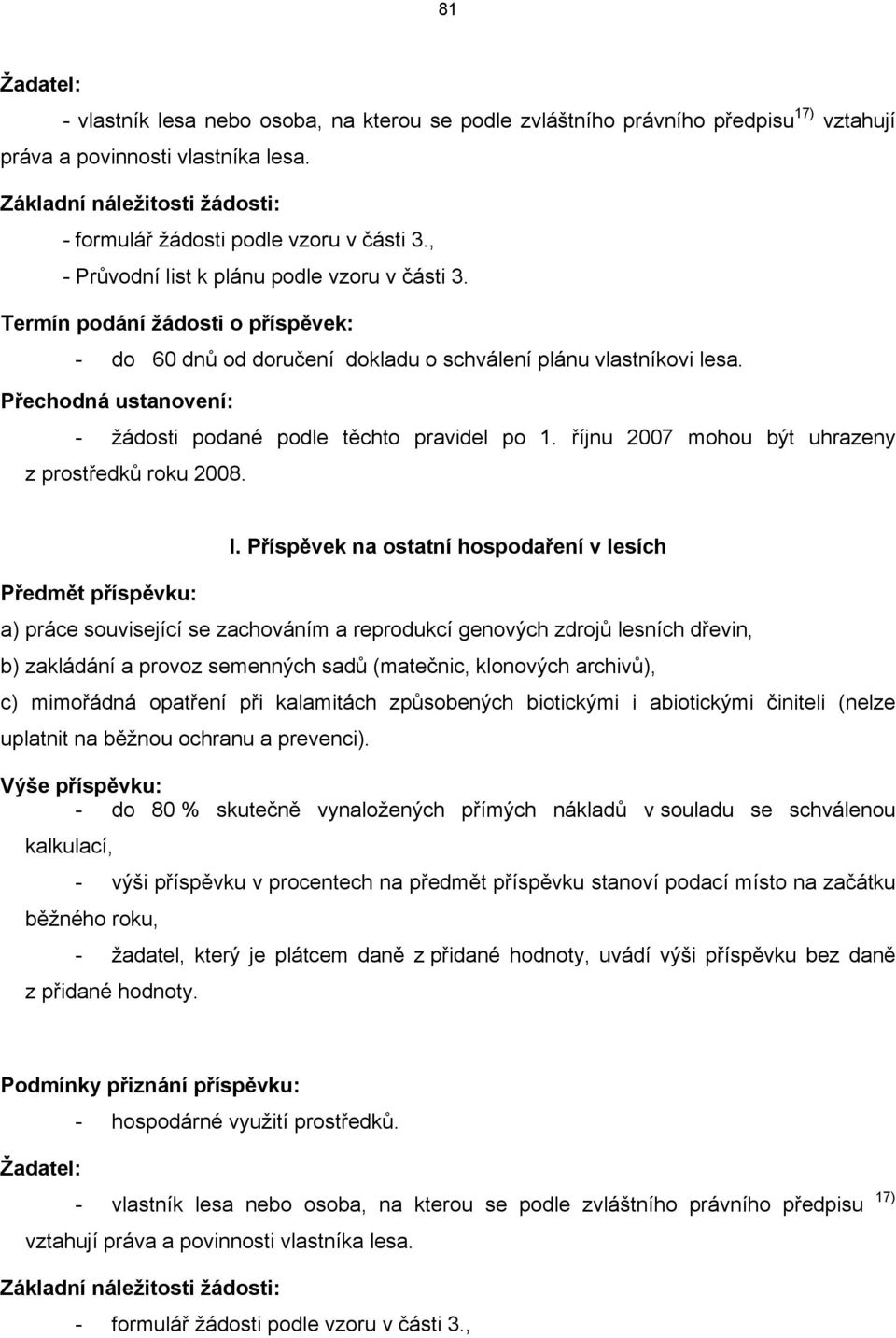 Přechodná ustanovení: žádosti podané podle těchto pravidel po. říjnu 007 mohou ýt uhrazeny z prostředků roku 008. Předmět příspěvku: I.