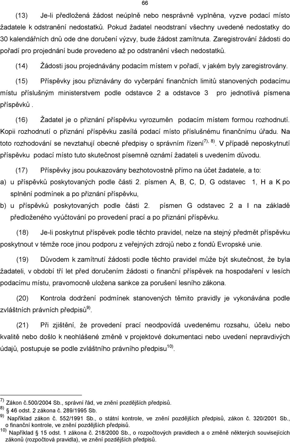 Zaregistrování žádosti do pořadí pro projednání ude provedeno až po odstranění všech nedostatků. (4) Žádosti jsou projednávány podacím místem v pořadí, v jakém yly zaregistrovány.