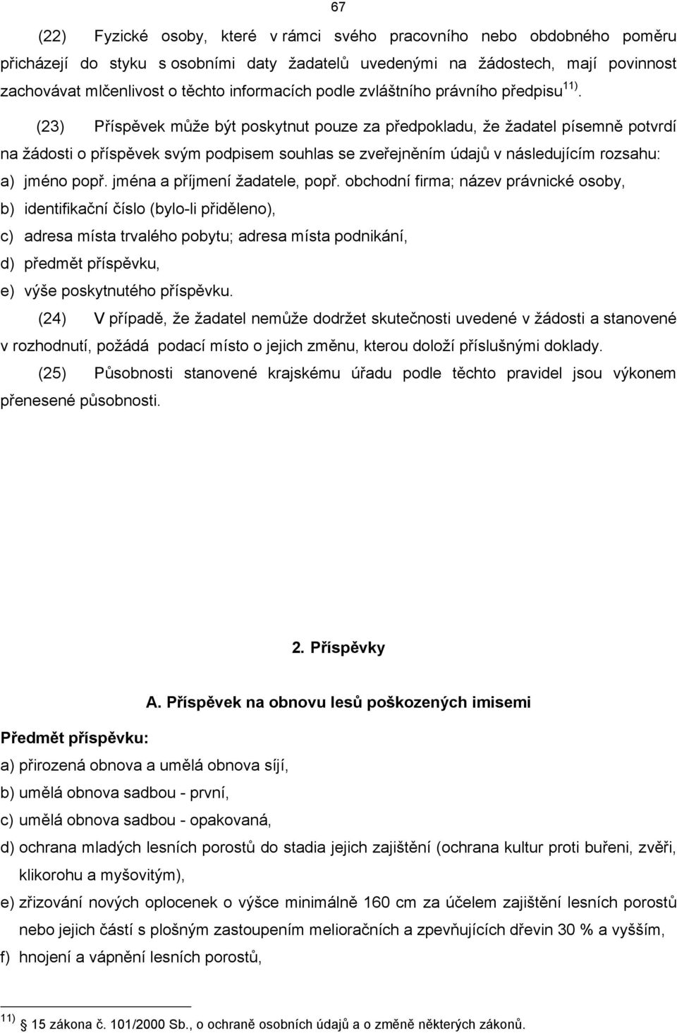 (3) Příspěvek může ýt poskytnut pouze za předpokladu, že žadatel písemně potvrdí na žádosti o příspěvek svým podpisem souhlas se zveřejněním údajů v následujícím rozsahu: a) jméno popř.