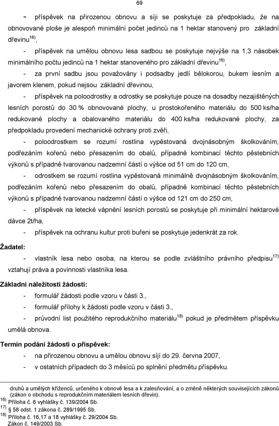 klenem, pokud nejsou základní dřevinou, příspěvek na poloodrostky a odrostky se poskytuje pouze na dosady nezajištěných lesních porostů do 30 % onovované plochy, u prostokořeného materiálu do 500