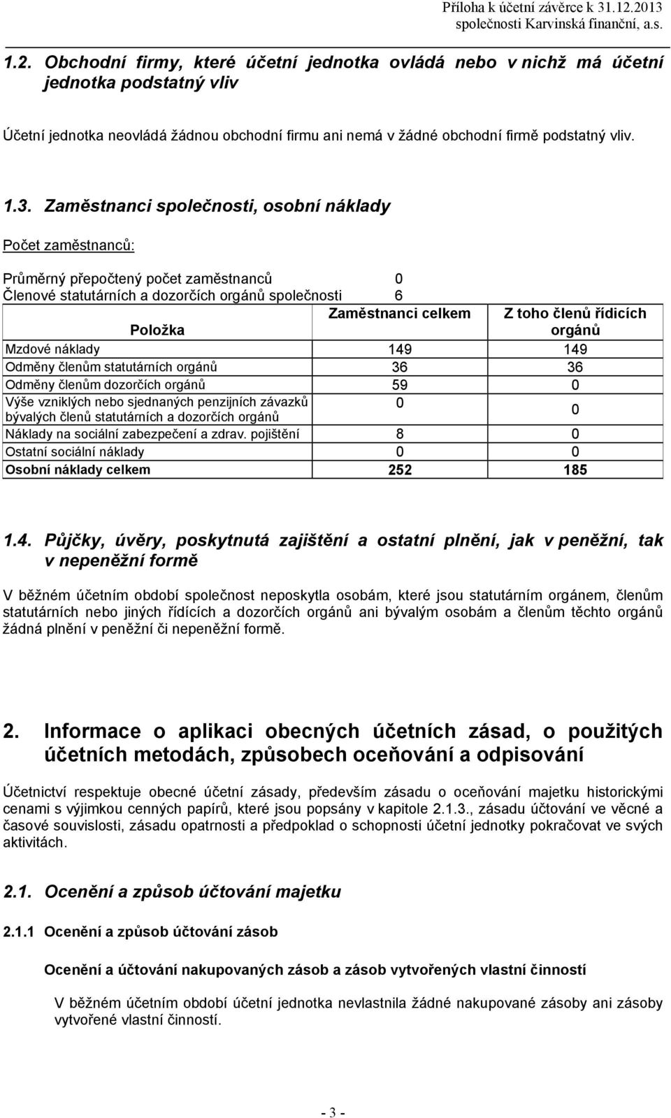 1.3. Zaměstnanci společnosti, osobní nklady Počet zaměstnanců: Průměrný přepočtený počet zaměstnanců 0 Členové statutrních a dozorčích orgnů společnosti 6 Zaměstnanci celkem Z toho členů řídicích