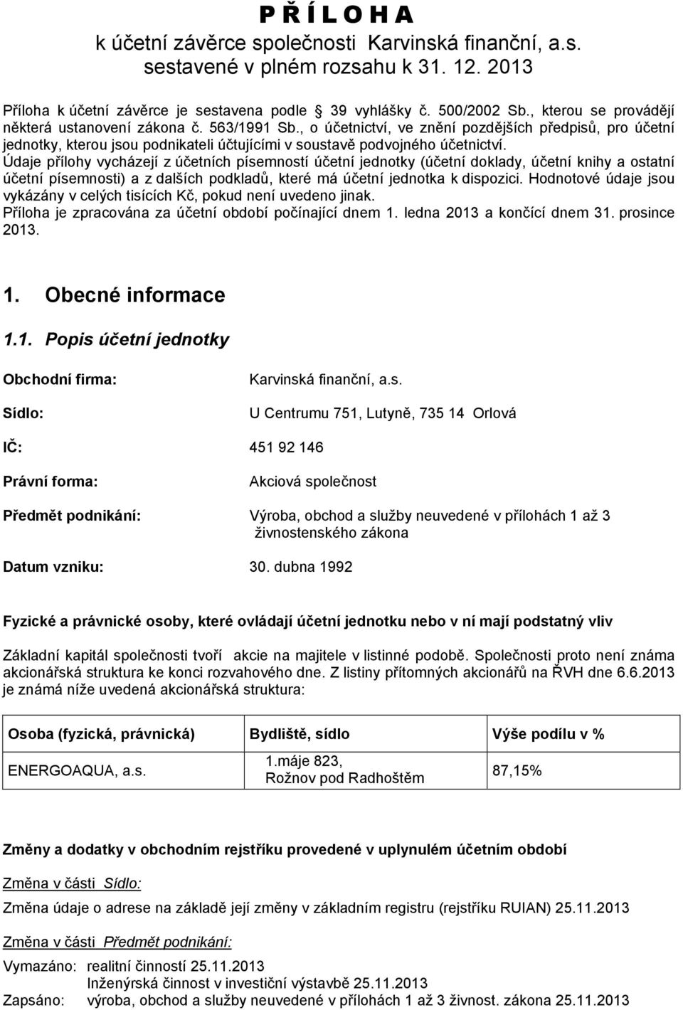 Údaje přílohy vychzejí z účetních písemností účetní jednotky (účetní doklady, účetní knihy a ostatní účetní písemnosti) a z dalších podkladů, které m účetní jednotka k dispozici.