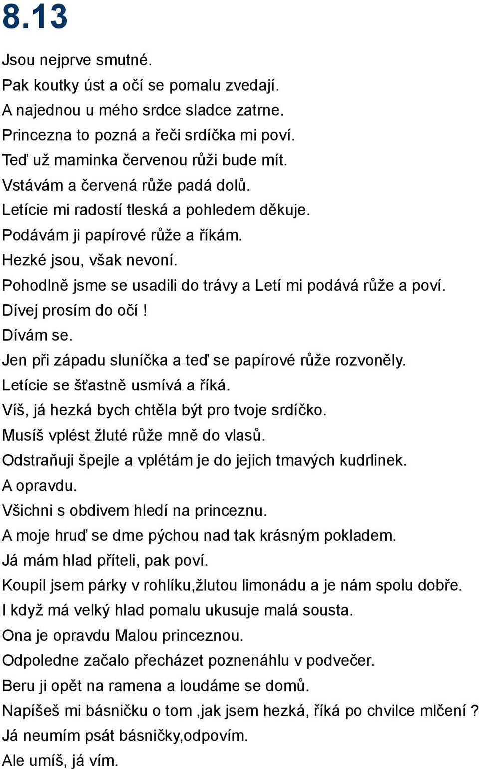 Pohodlně jsme se usadili do trávy a Letí mi podává růže a poví. Dívej prosím do očí! Dívám se. Jen při západu sluníčka a teď se papírové růže rozvoněly. Letície se šťastně usmívá a říká.