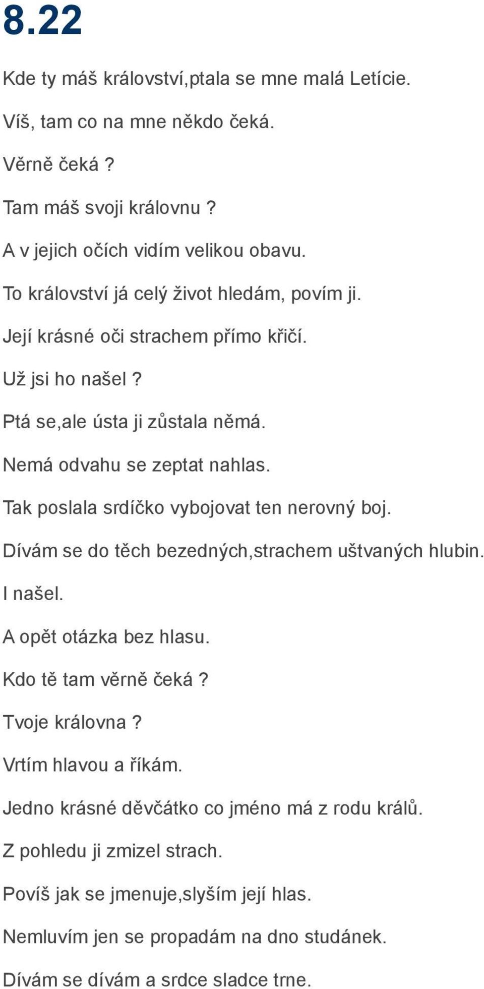 Tak poslala srdíčko vybojovat ten nerovný boj. Dívám se do těch bezedných,strachem uštvaných hlubin. I našel. A opět otázka bez hlasu. Kdo tě tam věrně čeká? Tvoje královna?