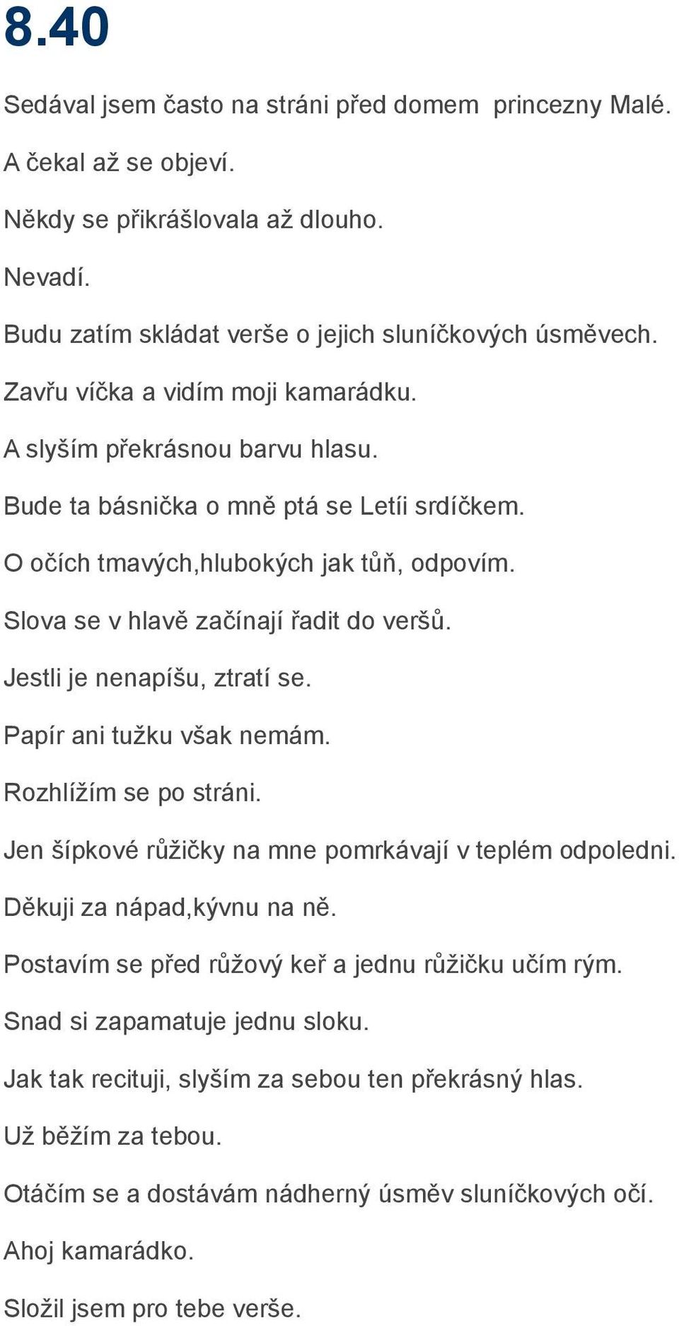 Jestli je nenapíšu, ztratí se. Papír ani tužku však nemám. Rozhlížím se po stráni. Jen šípkové růžičky na mne pomrkávají v teplém odpoledni. Děkuji za nápad,kývnu na ně.