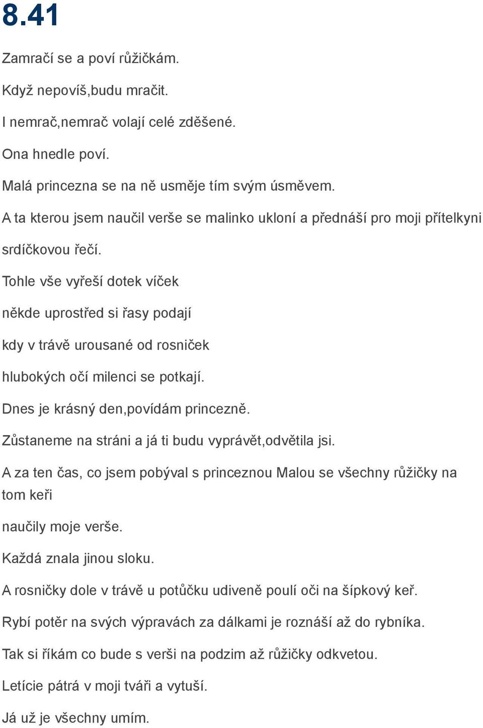Tohle vše vyřeší dotek víček někde uprostřed si řasy podají kdy v trávě urousané od rosniček hlubokých očí milenci se potkají. Dnes je krásný den,povídám princezně.