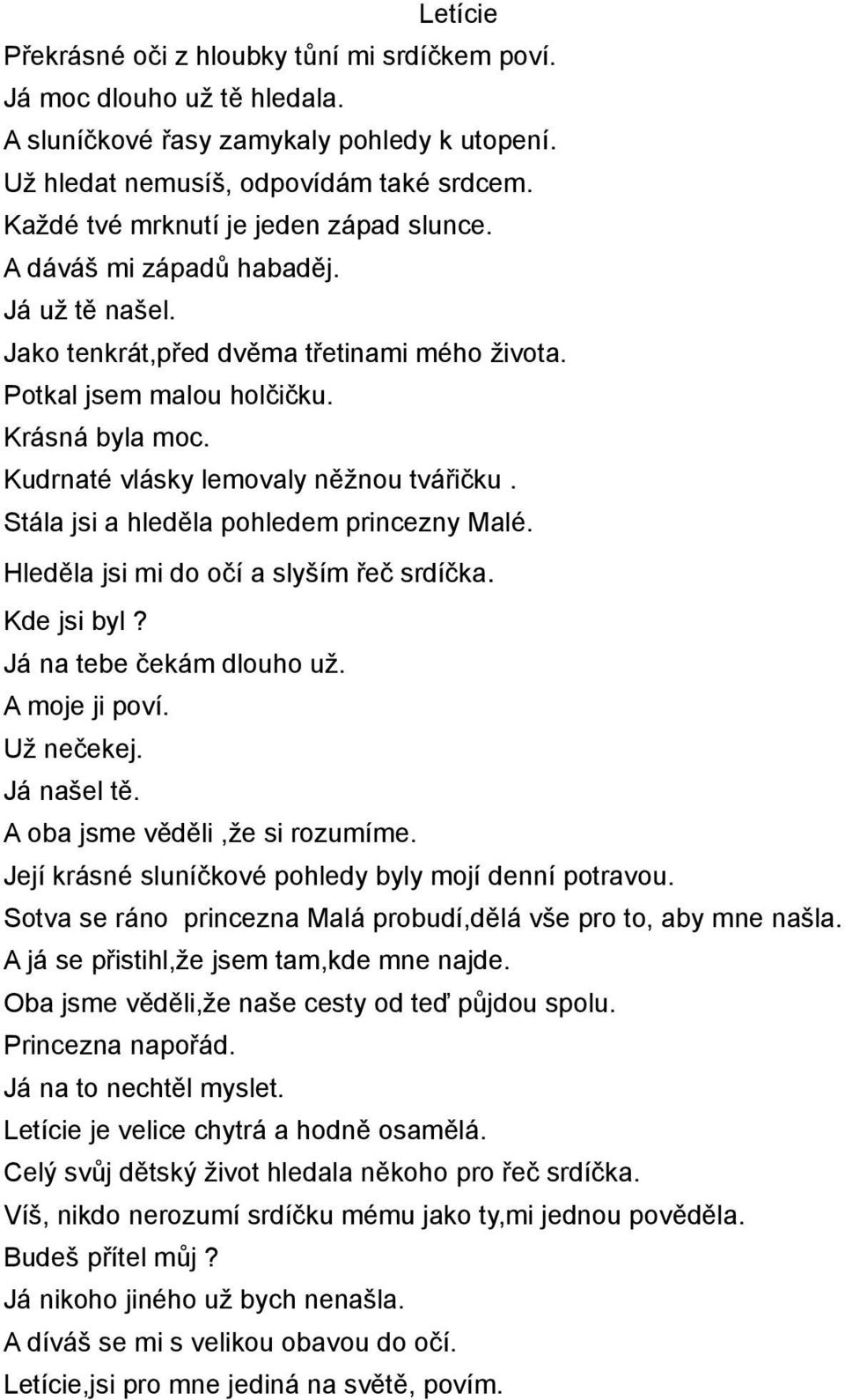 Kudrnaté vlásky lemovaly něžnou tvářičku. Stála jsi a hleděla pohledem princezny Malé. Hleděla jsi mi do očí a slyším řeč srdíčka. Kde jsi byl? Já na tebe čekám dlouho už. A moje ji poví. Už nečekej.