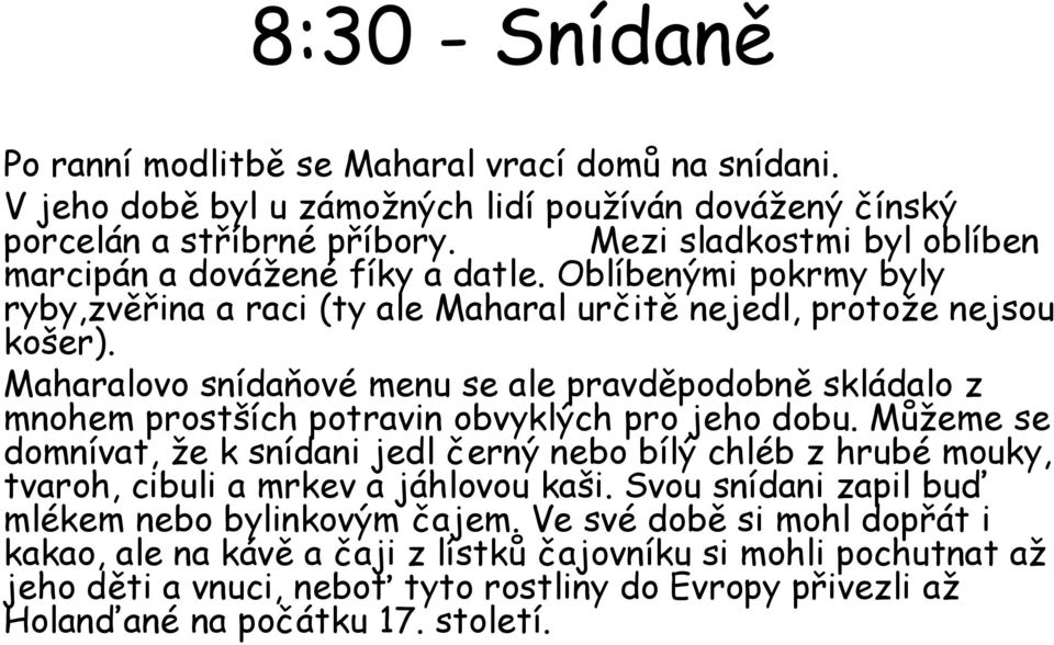 Maharalovo snídaňové menu se ale pravděpodobně skládalo z mnohem prostších potravin obvyklých pro jeho dobu.