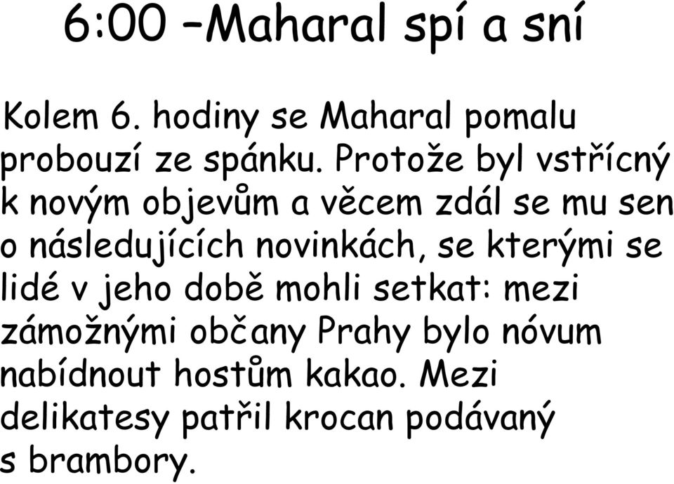 novinkách, se kterými se lidé v jeho době mohli setkat: mezi zámožnými občany