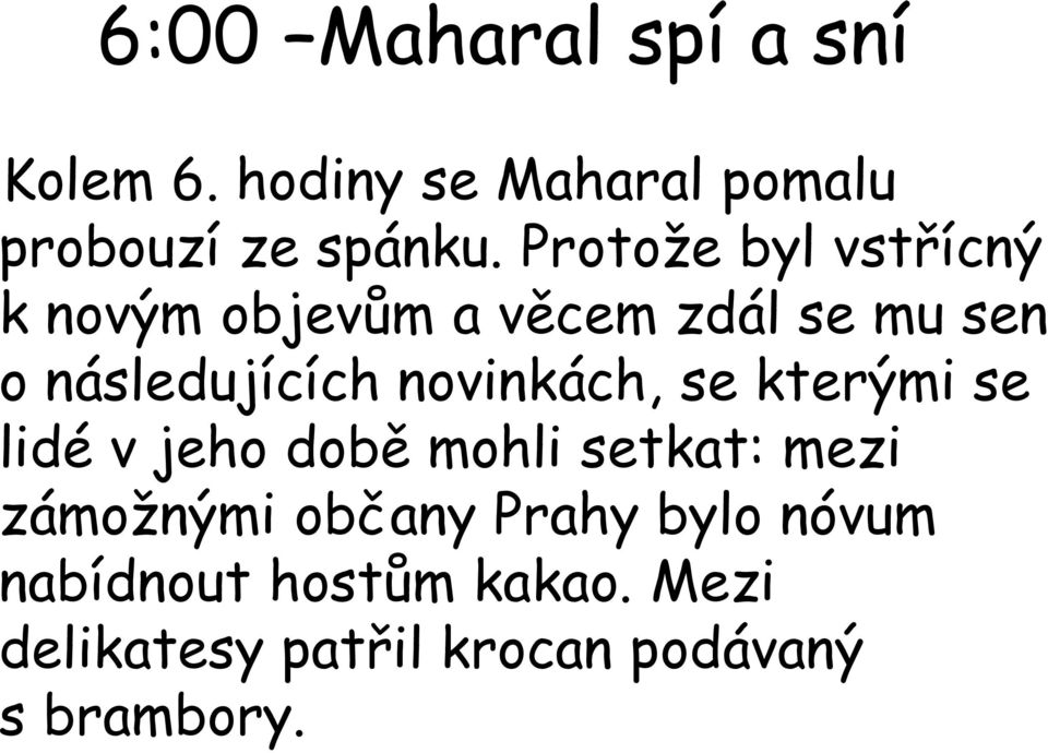 novinkách, se kterými se lidé v jeho době mohli setkat: mezi zámožnými občany