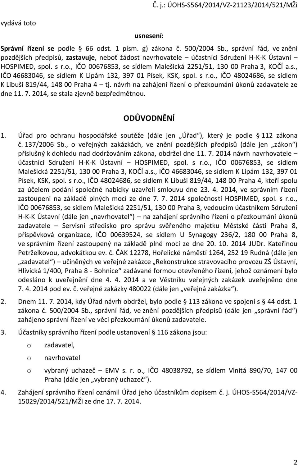 s., IČO 46683046, se sídlem K Lipám 132, 397 01 Písek, KSK, spl. s r.., IČO 48024686, se sídlem K Libuši 819/44, 148 00 Praha 4 tj. návrh na zahájení řízení přezkumání úknů zadavatele ze dne 11. 7.